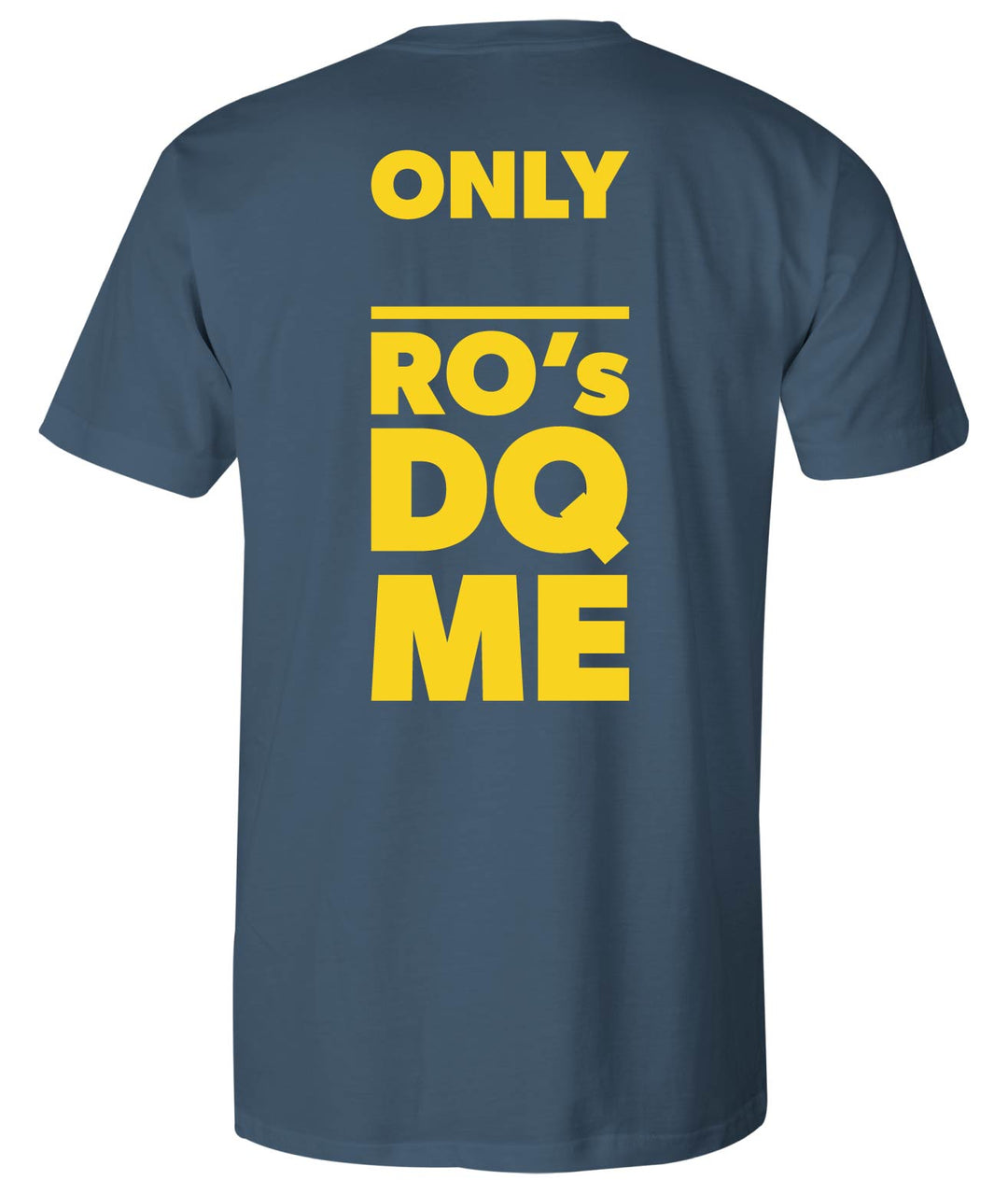 DQ Me Tee in slate blue, back: ONLY RO's DQ ME in yellow block letters